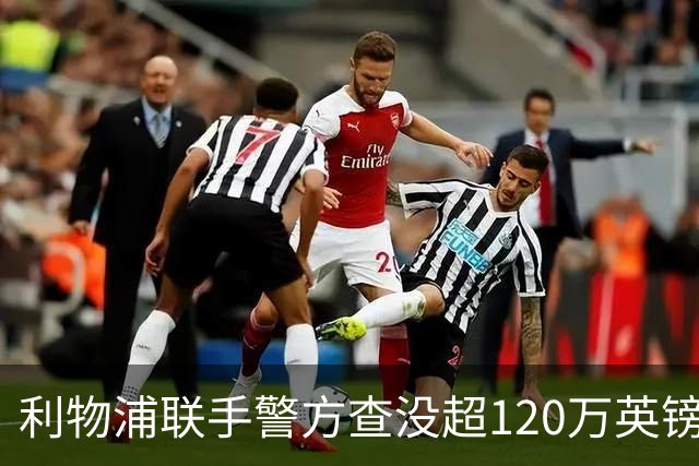利物浦联手警方查没超120万英镑资产，432名票贩子遭终身禁赛