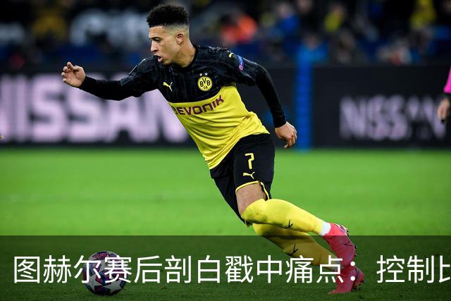 图赫尔赛后剖白戳中痛点：控制比赛，真不在英格兰足球DNA里