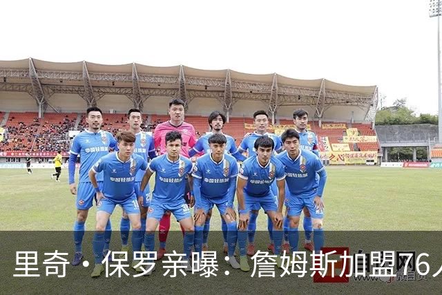 里奇·保罗亲曝：詹姆斯加盟76人前 最终选择只剩勇士